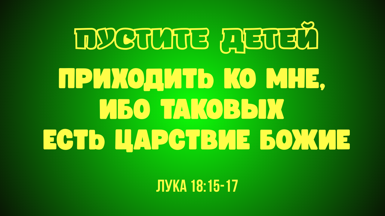 Тема: «Пустите детей приходить ко Мне, ибо таковых есть Царствие Божие» Лук. 18:15-17